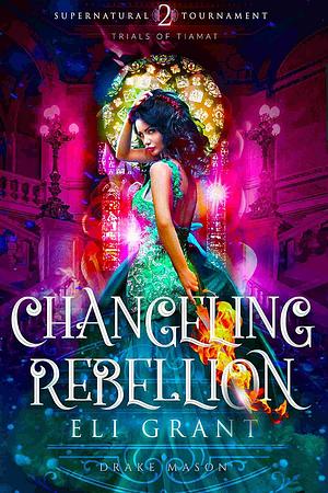 Changeling Rebellion: Trials of Tiamat by Drake Mason, Eli Grant
