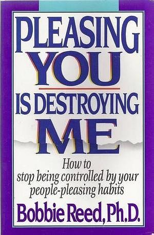 Pleasing You is Destroying Me by Bobbie Reed