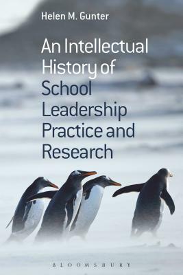 An Intellectual History of School Leadership Practice and Research by Helen M. Gunter