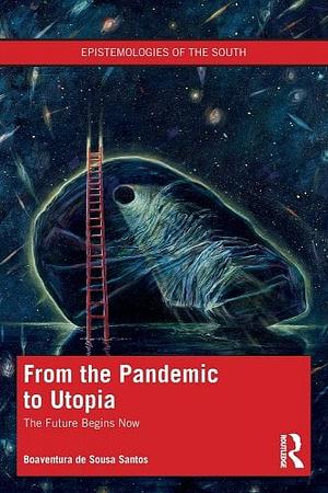 From the Pandemic to Utopia: The Future Begins Now by Boaventura de Sousa Santos