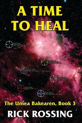 A Time to Heal: The Umea Bakearen, Book 3 by Rick Rossing