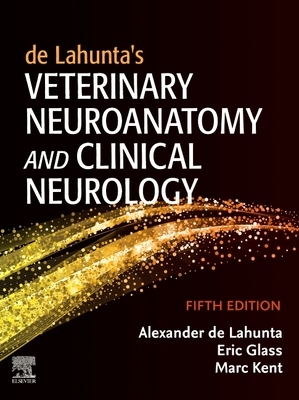 de Lahunta's Veterinary Neuroanatomy and Clinical Neurology by Marc Kent, Alexander de Lahunta, Eric N. Glass