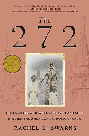 The 272: The Families Who Were Enslaved and Sold to Build the American Catholic Church by Rachel L. Swarns