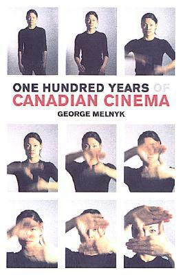 One Hundred Years of Canadian Cinema by George Melnyk