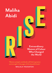 Rise: Extraordinary Women of Colour who Changed the World by Maliha Abidi