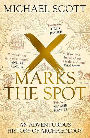 X Marks the Spot: The Story of Archaeology in Eight Extraordinary Discoveries by Michael Scott