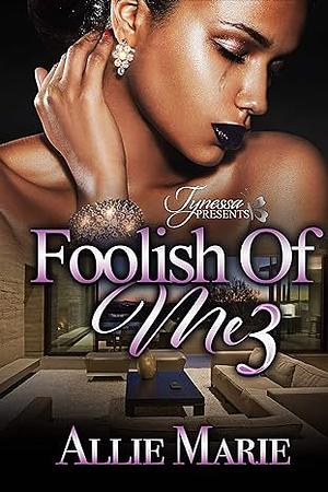 Foolish Of Me 3 by Allie Marie, Allie Marie