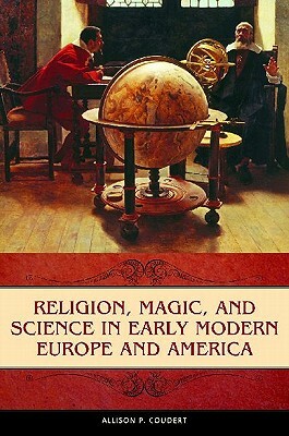 Religion, Magic, and Science in Early Modern Europe and America by Allison P. Coudert