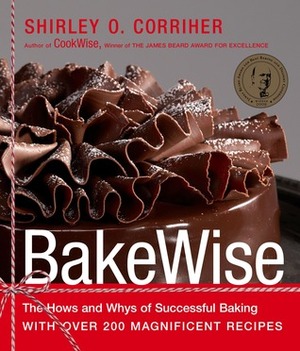 BakeWise: The Hows and Whys of Successful Baking with Over 200 Magnificent Recipes by Shirley O. Corriher