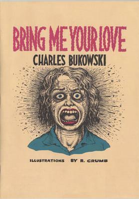 Bring Me Your Love by Charles Bukowski, Robert Crumb