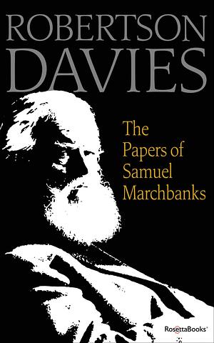 The Papers of Samuel Marchbanks by Robertson Davies