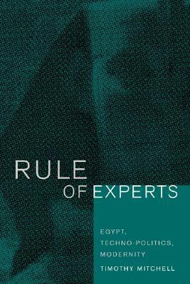 Rule of Experts: Egypt, Techno-Politics, Modernity by Timothy Mitchell