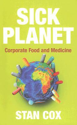 Sick Planet: Corporate Food and Medicine by Stan Cox