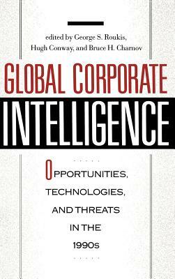 Global Corporate Intelligence: Opportunities, Technologies, and Threats in the 1990s by Hugh Conway, George Roukis, Bruce H. Charnov