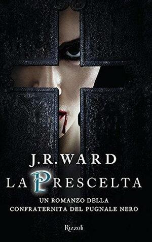 La prescelta. La confraternita del pugnale nero by J.R. Ward