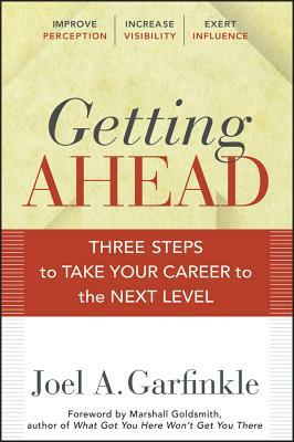 Getting Ahead: Three Steps to Take Your Career to the Next Level by Joel A. Garfinkle