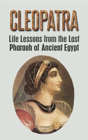 Cleopatra: Life Lessons from the Last Pharaoh of Ancient Egypt by Timothy Bauer