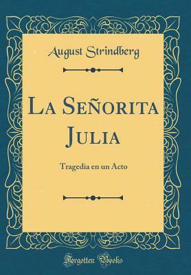 La Señorita Julia: Tragedia En Un Acto (Classic Reprint) by August Strindberg