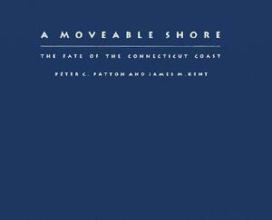 A Moveable Shore: The Fate of the Connecticut Coast by Peter C. Patton, James M. Kent