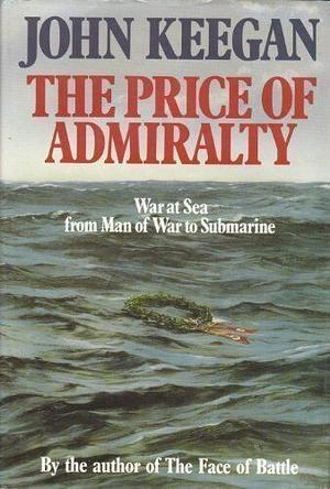 The Price of Admiralty: War at Sea from Man of War to Submarine by John Keegan