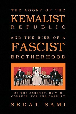 The Agony of the Kemalist Republic and the Rise of a Fascist Brotherhood by Sedat Sami