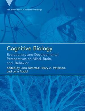 Cognitive Biology: Evolutionary and Developmental Perspectives on Mind, Brain, and Behavior by Luca Tommasi, Lynn Nadel
