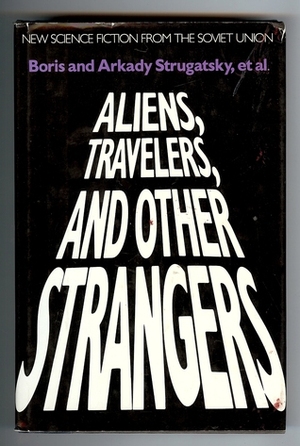 Aliens, Travelers, and Other Strangers by Boris Strugatsky, Arkady Strugatsky, Roger DeGaris