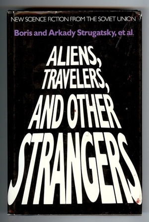 Aliens, Travelers, and Other Strangers by Roger DeGaris, Arkady Strugatsky, Boris Strugatsky