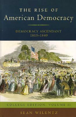 The Rise of American Democracy: Democracy Ascendant, 1815-1840 by Sean Wilentz
