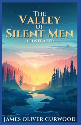 The Valley of Silent Men Illustrated by James Oliver Curwood