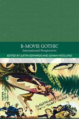 B-Movie Gothic: International Perspectives by Justin D Edwards