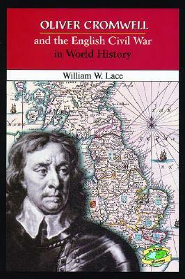 Oliver Cromwell and the English Civil War in World History by William W. Lace