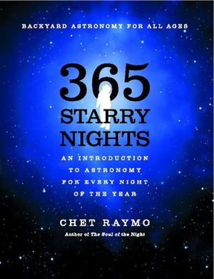 Three Hundred and Sixty Five Starry Nights: An Introduction to Astronomy for Every Night of the Year by Chet Raymo