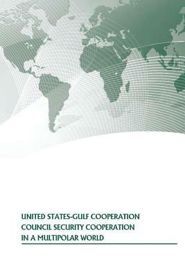 United States-Gulf Cooperation Council Security Cooperation In A Multipolar World by Strategic Studies Institute, U. S. Army War College Press