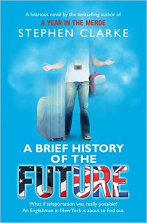 A Brief History of the Future. by Stephen Clarke by Stephen Clarke