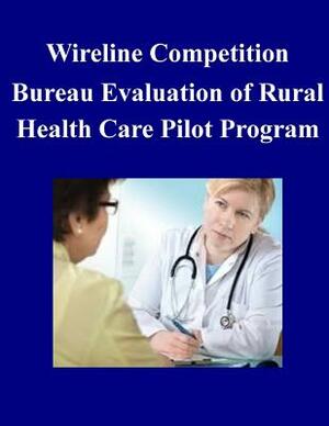 Wireline Competition Bureau Evaluation of Rural Health Care Pilot Program by Federal Communications Commission