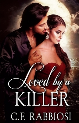 Loved By A Killer by C. F. Rabbiosi