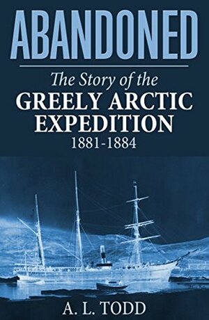 Abandoned: The Story of the Greely Arctic Expedition 1881-1884 by Alden Todd, Vilhjálmur Stefánsson