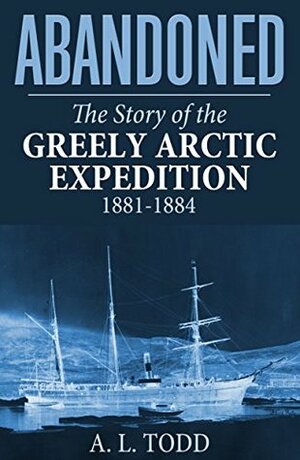 Abandoned: The Story of the Greely Arctic Expedition 1881-1884 by Vilhjálmur Stefánsson, Alden Todd