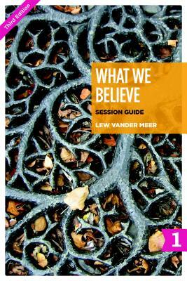 What We Believe Session Guide, Part 1: Sessions 1-12 by Lew Vander Meer