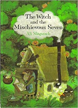 The Witch and the Mischievous Seven by Ali Mitgutsch