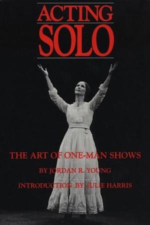 Acting Solo: The Art of One-man Shows by Jordan R. Young