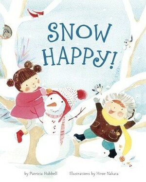 Snow Happy! by Patricia Hubbell, Hiroe Nakata