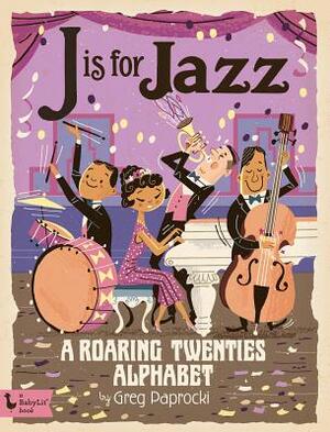 J Is for Jazz: A Roaring Twenties Alphab: A Roaring Twenties Alphabet by 