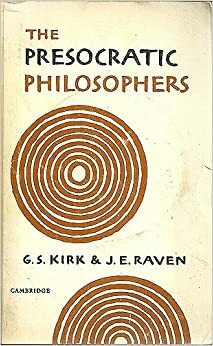 The Presocratic Philosophers: A Critical History with a Selection of Texts by John E. Raven, Geoffrey S. Kirk