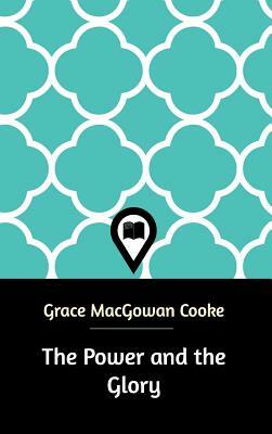 The Power and the Glory by Grace Macgowan Cooke