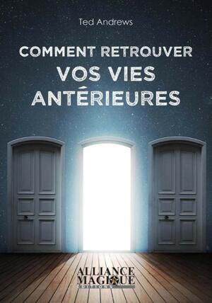 COMMENT RETROUVER VOS VIES ANTÉRIEURES by Ted Andrews