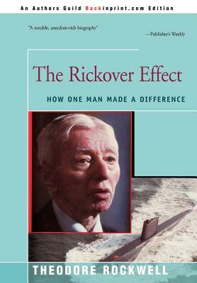 The Rickover Effect: How One Man Made A Difference by Theodore Rockwell