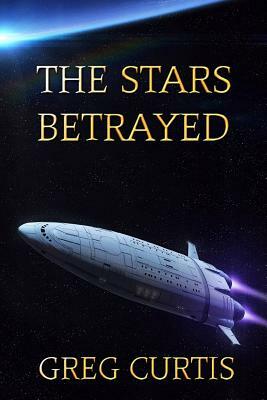The Stars Betrayed by Greg Curtis