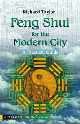 Feng Shui for the Modern City: A Practical Guide by Richard Taylor